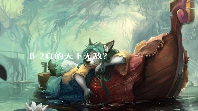 B-2真的天下无敌？